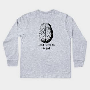 Don't Listen To This Jerk Kids Long Sleeve T-Shirt